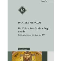Da Cristo Re Alla Città Degli Uomini. Cattolicesimo E Politica Nel '900 Da Cristo Re Alla Città Degli Uomini. Cattolicesimo E Politica Nel '900