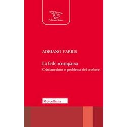 La Fede Scomparsa. Cristianesimo E Problema Del Credere La Fede Scomparsa. Cristianesimo E Problema Del Credere