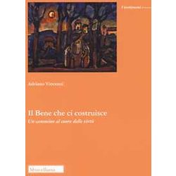 Il Bene Che Ci Costruisce. Un Cammino Al Cuore Delle Virtù Il Bene Che Ci Costruisce. Un Cammino Al Cuore Delle Virtù