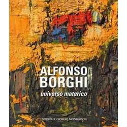 Alfonso Borghi. Universo Materico. Ediz. A Colori Alfonso Borghi. Universo Materico. Ediz. A Colori