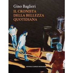 Gino Baglieri. Il Cronista Della Bellezza Quotidiana. Ediz. A Colori Gino Baglieri. Il Cronista Della Bellezza Quotidiana. Ediz. A Colori
