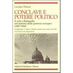 Conclave E Potere Politico. Il Veto E Rampolla Nel Sistema Delle Potenze Europee (1887-1904) Conclave E Potere Politico. Il Veto E Rampolla Nel Sistema Delle Potenze Europee (1887-1904)