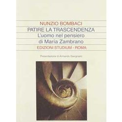 Patire La Trascendenza. L'uomo Nel Pensiero Di Maria Zambrano Patire La Trascendenza. L'uomo Nel Pensiero Di Maria Zambrano
