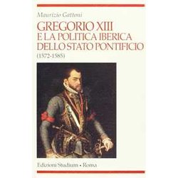 Gregorio Xiii E La Politica Iberica Dello Stato Pontificio (1572-1585) Gregorio Xiii E La Politica Iberica Dello Stato Pontificio (1572-1585)