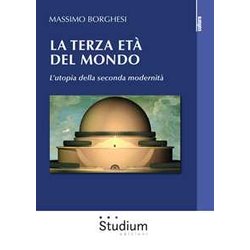 La Terza Età Del Mondo. L’Utopia Della Seconda Modernità La Terza Età Del Mondo. L’Utopia Della Seconda ModernitÃ