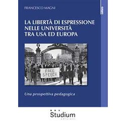 La Libertà Di Espressione Nelle Università Tra Usa Ed Europa. Una Prospettiva Pedagogica La Libertà Di Espressione Nelle Università Tra Usa Ed Europa. Una Prospettiva Pedagogica