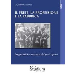 Il Prete, La Professione E La Fabbrica. Soggettività E Memoria Dei Preti Operai