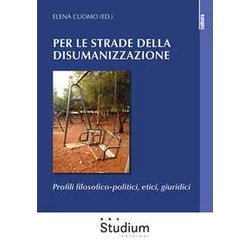 Per Le Strade Della Disumanizzazione. Profili Filosofico-Politici, Etici, Giuridici