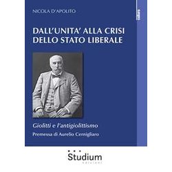 Dall'unità Alla Crisi Dello Stato Liberale. Giolitti E L'antigiolittismo Dall'unità Alla Crisi Dello Stato Liberale. Giolitti E L'antigiolittismo