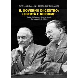 Il Governo Di Centro: Libertà E Riforme. Alcide De Gasperi - Antonio Segni. Carteggio (1943-1954) Il Governo Di Centro: Libertà E Riforme. Alcide De Gasperi - Antonio Segni. Carteggio (1943-1954)