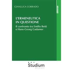 L'ermeneutica In Questione. Il Confronto Tra Emilio Betti E Hans-Georg Gadamer L'ermeneutica In Questione. Il Confronto Tra Emilio Betti E Hans-Georg Gadamer