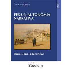Per Un'autonomia Narrativa. Etica, Storia, Educazione Per Un'autonomia Narrativa. Etica, Storia, Educazione