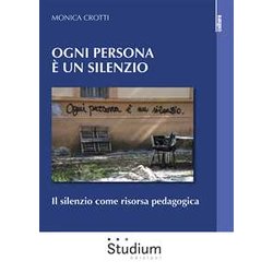 Ogni Persona è Silenzio. Il Silenzio Come Risorsa Pedagogica Ogni Persona è Silenzio. Il Silenzio Come Risorsa Pedagogica