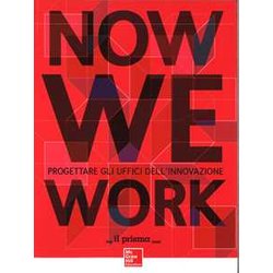 Now We Work. Progettare Gli Uffici Dell'innovazione Now We Work. Progettare Gli Uffici Dell'innovazione