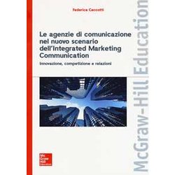 Le Agenzie Di Comunicazione Nel Nuovo Scenario Dell’Integrated Marketing Communication: Innovazione, Competizione E Relazioni Le Agenzie Di Comunicazione Nel Nuovo Scenario Dell’Integrated Marketing Communication: Innovazione, Competizione E Relazioni