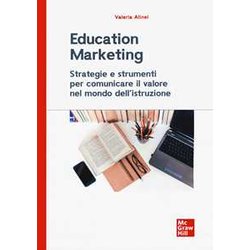 Education Marketing: Strategie E Strumenti Per Comunicare Il Valore Nel Mondo Dell'istruzione Education Marketing: Strategie E Strumenti Per Comunicare Il Valore Nel Mondo Dell'istruzione