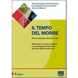 Il Tempo Del Morire. Morte, Speranza, Emozioni, Vita. Riflessioni Su Come Accogliere E Accompagnare La Persona Morente Alla Fine Della Vita Il Tempo Del Morire. Morte, Speranza, Emozioni, Vita. Riflessioni Su Come Accogliere E Accompagnare La Persona Morente Alla Fine Della Vita