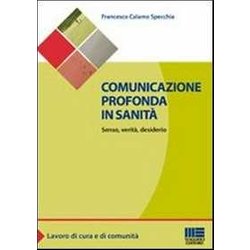 Comunicazione Profonda In Sanità . Senso, Verità , Desiderio Comunicazione Profonda In Sanità . Senso, Verità , Desiderio