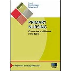 Primary Nursing. Conoscere E Utilizzare Il Modello Primary Nursing. Conoscere E Utilizzare Il Modello