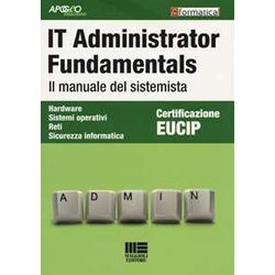 It Administrator Fundamentals. Il Manuale Del Sistemista It Administrator Fundamentals. Il Manuale Del Sistemista