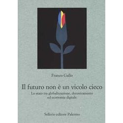 Il Futuro Non è Un Vicolo Cieco. Lo Stato Tra Globalizzazione, Decentramento Ed Economia Digitale Il Futuro Non è Un Vicolo Cieco. Lo Stato Tra Globalizzazione, Decentramento Ed Economia Digitale