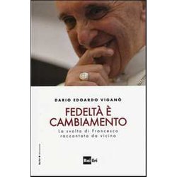 Fedeltà è Cambiamento. La Svolta Di Francesco Raccontata Da Vicino Fedeltà è Cambiamento. La Svolta Di Francesco Raccontata Da Vicino