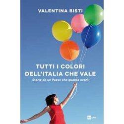 Tutti I Colori Dell'italia Che Vale. Storie Da Un Paese Che Guarda Avanti Tutti I Colori Dell'italia Che Vale. Storie Da Un Paese Che Guarda Avanti