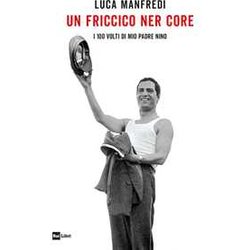 Un Friccico Ner Core. I 100 Volti Di Mio Padre Nino Un Friccico Ner Core. I 100 Volti Di Mio Padre Nino