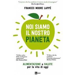 Noi Siamo Il Nostro Pianeta. Alimentazione E Salute Per La Vita Di Oggi