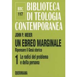 Un Ebreo Marginale. Ripensare Il Gesù Storico. Le Radici Del Problema E Della Persona (Vol. 1) Un Ebreo Marginale. Ripensare Il Gesù Storico. Le Radici Del Problema E Della Persona (Vol. 1)