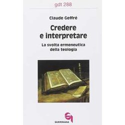 Credere E Interpretare. La Svolta Ermeneutica Della Teologia Credere E Interpretare. La Svolta Ermeneutica Della Teologia