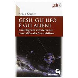 Gesù, Gli Ufo E Gli Alieni. L'intelligenza Extraterrestre Come Sfida Alla Fede Cristiana Gesù, Gli Ufo E Gli Alieni. L'intelligenza Extraterrestre Come Sfida Alla Fede Cristiana
