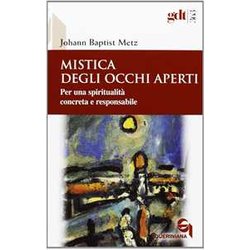 Mistica Degli Occhi Aperti. Per Una Spiritualità Concreta E Responsabile