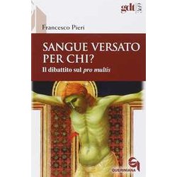 Sangue Versato Per Chi? Il Dibattito Sul «Pro Multis» Sangue Versato Per Chi? Il Dibattito Sul «Pro Multis»