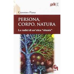 Persona, Corpo, Natura. Le Radici Di Un'etica «Situata» Persona, Corpo, Natura. Le Radici Di Un'etica «Situata»