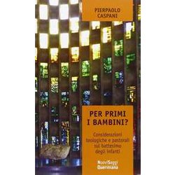 Per Primi I Bambini? Considerazioni Teologiche E Pastorali Sul Battesimo Degli Infanti Per Primi I Bambini? Considerazioni Teologiche E Pastorali Sul Battesimo Degli Infanti