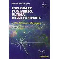 Esplorare L'universo, Ultima Delle Periferie. Le Sfide Della Scienza Alla Teologia Esplorare L'universo, Ultima Delle Periferie. Le Sfide Della Scienza Alla Teologia