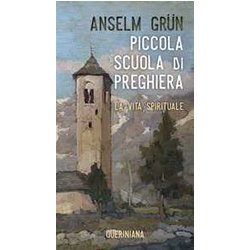 Piccola Scuola Di Preghiera. La Vita Spirituale. Nuova Ediz. Piccola Scuola Di Preghiera. La Vita Spirituale. Nuova Ediz.