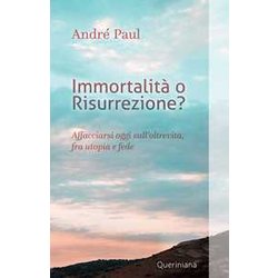 Immortalità O Risurrezione? Affacciarsi Oggi Sull’Oltrevita, Fra Utopia E Fede. Nuova Ediz.