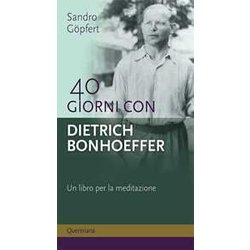 40 Giorni Con Dietrich Bonhoeffer. Un Libro Per La Meditazione. Nuova Ediz. 40 Giorni Con Dietrich Bonhoeffer. Un Libro Per La Meditazione. Nuova Ediz.