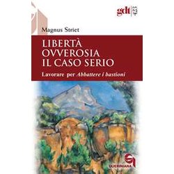 Libertà Ovverosia Il Caso Serio. Lavorare Per Abbattere I Bastioni. Nuova Ediz. Libertà Ovverosia Il Caso Serio. Lavorare Per Abbattere I Bastioni. Nuova Ediz.