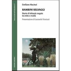 Bambini Selvaggi. Storie Di Infanzie Negate Tra Mito E Realtà Bambini Selvaggi. Storie Di Infanzie Negate Tra Mito E RealtÃ