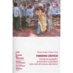 Turismo Critico. Immaginari Geografici, Performance E Paradossi Sulle Rotte Del Turismo Alternativo Turismo Critico. Immaginari Geografici, Performance E Paradossi Sulle Rotte Del Turismo Alternativo
