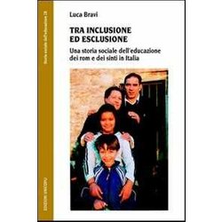 Tra Inclusione Ed Esclusione. Una Storia Sociale Dell'educazione Dei Rom E Dei Sinti In Italia Tra Inclusione Ed Esclusione. Una Storia Sociale Dell'educazione Dei Rom E Dei Sinti In Italia