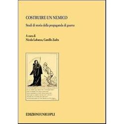 Costruire Un Nemico. Studi Di Storia Della Propaganda Di Guerra Costruire Un Nemico. Studi Di Storia Della Propaganda Di Guerra