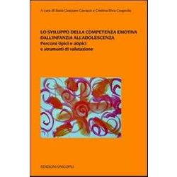 Lo Sviluppo Della Competenza Emotiva Dall'infanzia All'adolescenza. Percorsi Tipici E Atipici E Strumenti Di Valutazione Lo Sviluppo Della Competenza Emotiva Dall'infanzia All'adolescenza. Percorsi Tipici E Atipici E Strumenti Di Valutazione