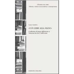 «Con Libri Alla Mano». L'editoria Di Larga Diffusione A Venezia Tra Sei E Settecento «Con Libri Alla Mano». L'editoria Di Larga Diffusione A Venezia Tra Sei E Settecento