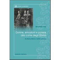 Donne, Emozioni E Potere Alla Corte Degli Sforza. Da Bianca Maria A Cecilia Gallerani Donne, Emozioni E Potere Alla Corte Degli Sforza. Da Bianca Maria A Cecilia Gallerani