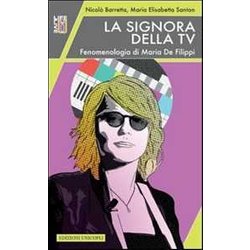 La Signora Della Tv. Fenomenologia Di Maria De Filippi