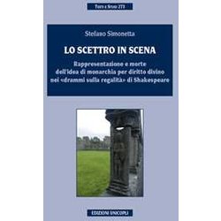 Lo Scettro In Scena. Rappresentazione E Morte Dell'idea Di Sovranità Per Diritto Divino Nei «Drammi Sulla Regalità » Di Shakespeare Lo Scettro In Scena. Rappresentazione E Morte Dell'idea Di Sovranità Per Diritto Divino Nei «Drammi Sulla Regalità » Di Shakespeare